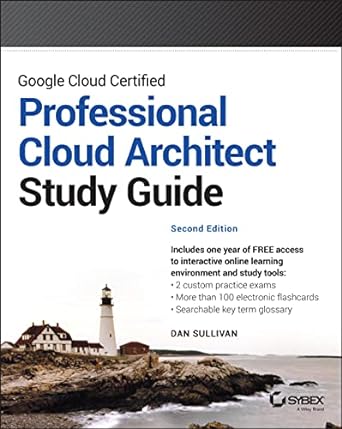 Google Cloud Certified Professional Cloud Architect Study Guide