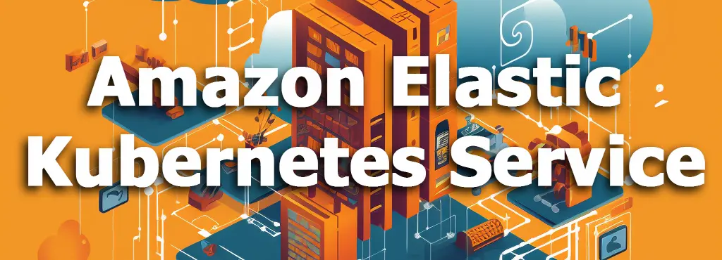 Amazon Elastic Kubernetes Service (EKS)